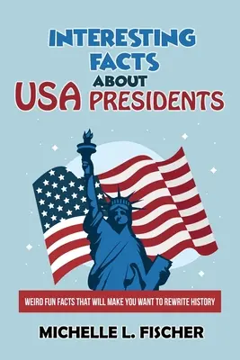 Datos interesantes sobre los presidentes de EE. UU: Datos curiosos que te harán querer reescribir la historia - Interesting Facts About USA Presidents: Weird Fun Facts That Will Make You Want To Rewrite History