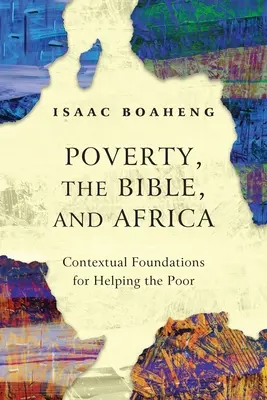 Pobreza, Biblia y África: Fundamentos contextuales para ayudar a los pobres - Poverty, the Bible, and Africa: Contextual Foundations for Helping the Poor