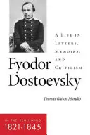 Fiódor Dostoievski--En el principio (1821-1845): Una vida en cartas, memorias y crítica - Fyodor Dostoevsky--In the Beginning (1821-1845): A Life in Letters, Memoirs, and Criticism