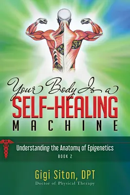 Su cuerpo es una máquina de autocuración Libro 2: Comprender la anatomía de la epigenética - Your Body Is a Self-Healing Machine Book 2: Understanding the Anatomy of Epigenetics