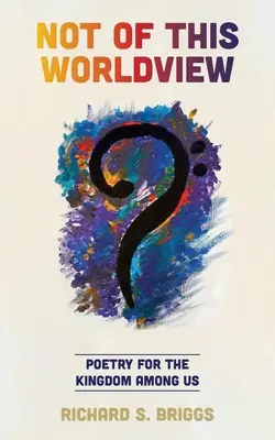 No de esta visión del mundo: Poesía para el Reino entre nosotros - Not of This Worldview: Poetry for the Kingdom Among Us