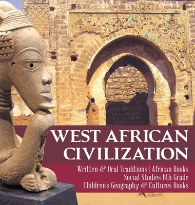 Civilización de África Occidental - Tradiciones Escritas y Orales - Libros de África - Estudios Sociales 6º Grado - Libros infantiles de Geografía y Culturas - West African Civilization - Written & Oral Traditions - African Books - Social Studies 6th Grade - Children's Geography & Cultures Books