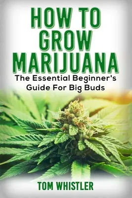 Marihuana: Como Cultivar Marihuana - La Guia Esencial Para Principiantes Para Grandes Cogollos - Marijuana: How to Grow Marijuana - The Essential Beginner's Guide For Big Buds