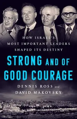 Sé fuerte y ten valor: Cómo los líderes más importantes de Israel forjaron su destino - Be Strong and of Good Courage: How Israel's Most Important Leaders Shaped Its Destiny