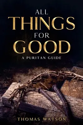 Todo para Bien: Una Guía Puritana - All Things for Good: A Puritan Guide