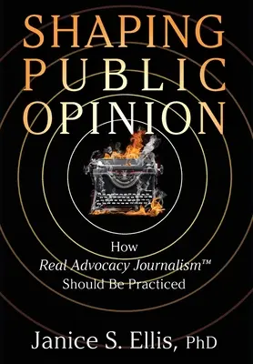 Forjar la opinión pública: Cómo debe practicarse el verdadero periodismo de promoción(TM) - Shaping Public Opinion: How Real Advocacy Journalism(TM) Should Be Practiced