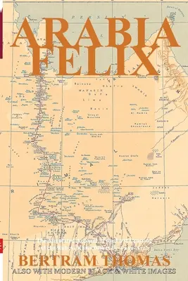 Arabia Felix: La primera travesía, desde 1930, del desierto de Rub Al Khali por un no árabe. - Arabia Felix: The First Crossing, from 1930, of the Rub Al Khali Desert by a non-Arab.