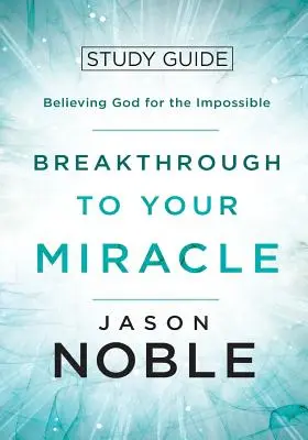 Avance hacia el milagro: Guía de estudio: Creer en Dios para lo imposible - Breakthrough to Your Miracle: Study Guide: Believing God for the Impossible