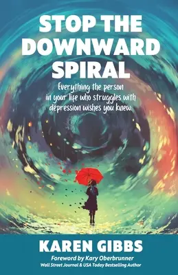 Detener la espiral descendente: Todo lo que la persona de tu vida que lucha contra la depresión desearía que supieras. - Stop the Downward Spiral: Everything the person in your life who struggles with depression wishes you knew.