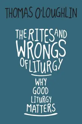 Ritos y errores de la liturgia: Por qué es importante una buena liturgia - The Rites and Wrongs of Liturgy: Why Good Liturgy Matters