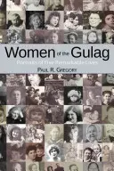 Mujeres del Gulag: Retratos de cinco vidas notables - Women of the Gulag: Portraits of Five Remarkable Lives