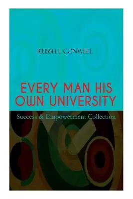 CADA HOMBRE SU PROPIA UNIVERSIDAD - Colección Éxito y Empoderamiento: Cómo alcanzar el éxito a través de la observación - EVERY MAN HIS OWN UNIVERSITY - Success & Empowerment Collection: How to Achieve Success Through Observation