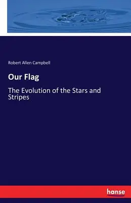 Nuestra bandera: La evolución de las barras y estrellas - Our Flag: The Evolution of the Stars and Stripes