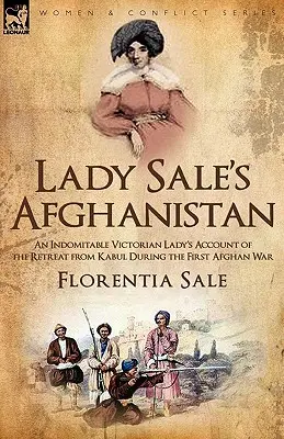 El Afganistán de Lady Sale: relato de una indomable dama victoriana sobre la retirada de Kabul durante la Primera Guerra Afgana - Lady Sale's Afghanistan: an Indomitable Victorian Lady's Account of the Retreat from Kabul During the First Afghan War