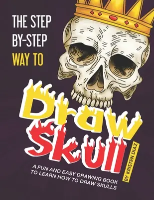 Cómo dibujar una calavera paso a paso: Un libro de dibujo fácil y divertido para aprender a dibujar calaveras - The Step-by-Step Way to Draw Skull: A Fun and Easy Drawing Book to Learn How to Draw Skulls