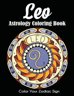 Leo Astrology Coloring Book: Colorea tu signo del zodiaco - Leo Astrology Coloring Book: Color Your Zodiac Sign