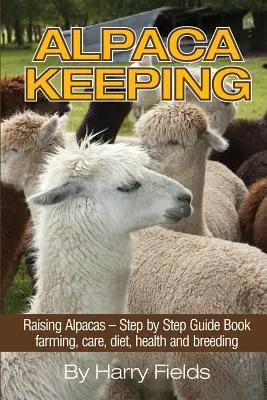 Cría de Alpacas: Cría de alpacas - Libro guía paso a paso... Cría, cuidados, dieta, salud y reproducción - Alpaca Keeping: Raising Alpacas - Step by Step Guide Book... Farming, Care, Diet, Health and Breeding