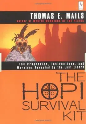 El Kit de Supervivencia Hopi: Las profecías, instrucciones y advertencias reveladas por los últimos ancianos - The Hopi Survival Kit: The Prophecies, Instructions and Warnings Revealed by the Last Elders