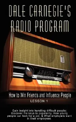 Programa de radio de Dale Carnegie: Cómo ganar amigos e influir sobre las personas - Lección 1: Obtenga una visión para manejar a las personas difíciles; Descubra las claves para - Dale Carnegie's Radio Program: How to Win Friends and Influence People - Lesson 1: Gain insight into handling difficult people; Discover the keys to