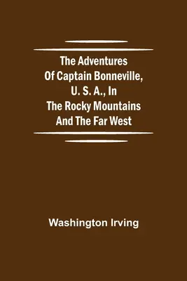 Las aventuras del capitán Bonneville, de Estados Unidos, en las Montañas Rocosas y el Lejano Oeste - The Adventures of Captain Bonneville, U. S. A., in the Rocky Mountains and the Far West