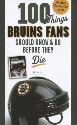 100 cosas que los fans de los Bruins deberían saber y hacer antes de morir: edición ampliada de la Stanley Cup - 100 Things Bruins Fans Should Know & Do Before They Die: Expanded Stanley Cup Edition