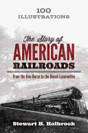 La historia de los ferrocarriles estadounidenses: Del caballo de hierro a la locomotora diesel - The Story of American Railroads: From the Iron Horse to the Diesel Locomotive