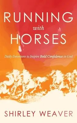 Correr con caballos: Devociones diarias para inspirar una audaz confianza en Dios - Running with Horses: Daily Devotions to Inspire Bold Confidence in God