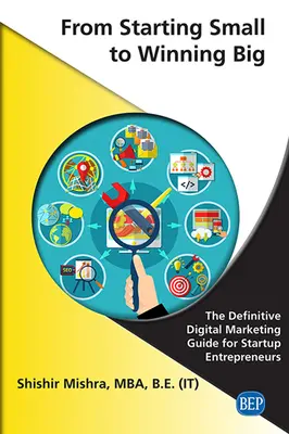 De Empezar en Pequeño a Ganar a lo Grande: La Guía Definitiva de Marketing Digital para Emprendedores de Startups - From Starting Small to Winning Big: The Definitive Digital Marketing Guide For Startup Entrepreneurs