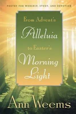 Del aleluya de Adviento a la luz de la mañana de Pascua: Poesía para el culto, el estudio y la devoción - From Advent's Alleluia to Easter's Morning Light: Poetry for Worship, Study, and Devotion