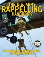 The US Army Rappelling Handbook - Operaciones militares de rápel: Técnicas, entrenamiento y procedimientos de seguridad para rapelar desde torres, acantilados y montañas. - The US Army Rappelling Handbook - Military Abseiling Operations: Techniques, Training and Safety Procedures for Rappelling from Towers, Cliffs, Mounta