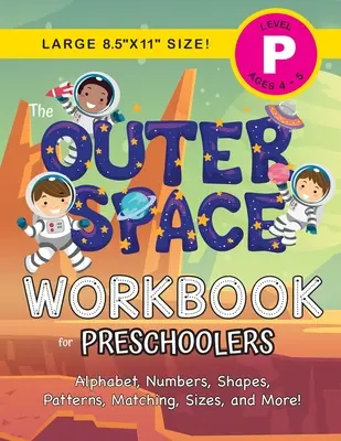 El libro de ejercicios del espacio exterior para preescolares: (Edades 4-5) ¡Afabeto, números, formas, patrones, emparejamientos, tamaños y mucho más! - The Outer Space Workbook for Preschoolers: (Ages 4-5) Alphabet, Numbers, Shapes, Patterns, Matching, Sizes, and More!