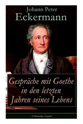 Conversaciones con Goethe en los últimos años de su vida - Gesprche mit Goethe in den letzten Jahren seines Lebens