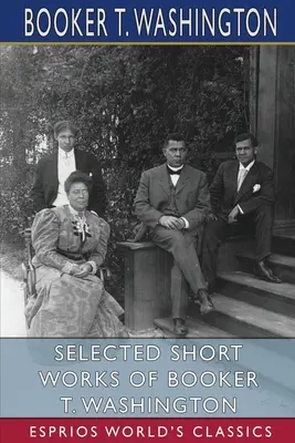 Obras breves escogidas de Booker T. Washington (Esprios Clásicos) - Selected Short Works of Booker T. Washington (Esprios Classics)