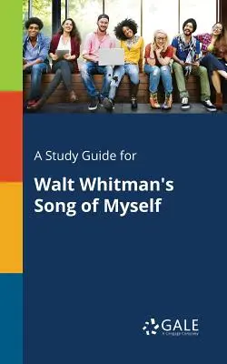 A Study Guide for La canción de mí mismo de Walt Whitman - A Study Guide for Walt Whitman's Song of Myself