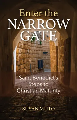 Entra por la puerta estrecha: Los pasos de san Benito hacia la madurez cristiana - Enter the Narrow Gate: Saint Benedict's Steps to Christian Maturity