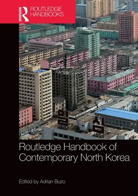 Routledge Handbook of Contemporary North Korea (Manual Routledge de Corea del Norte contemporánea) - Routledge Handbook of Contemporary North Korea