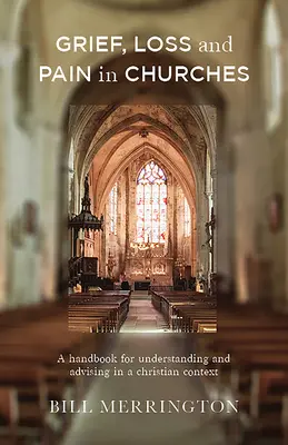 Duelo, pérdida y dolor en las iglesias: Manual para comprender y asesorar en un contexto cristiano - Grief, Loss and Pain in Churches: A Handbook for Understanding and Advising in a Christian Context