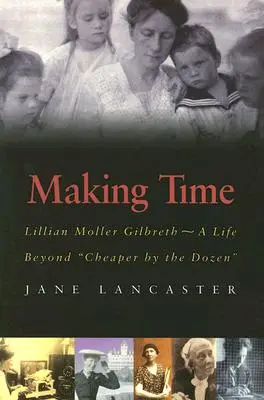 Haciendo tiempo: Lillian Moller Gilbreth -- Una vida más allá de «Más barato por docena»» - Making Time: Lillian Moller Gilbreth -- A Life Beyond Cheaper by the Dozen