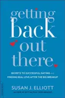 Cómo volver a salir: Secretos para Tener Éxito en las Citas y Encontrar el Amor Verdadero Después de la Gran Ruptura - Getting Back Out There: Secrets to Successful Dating and Finding Real Love After the Big Breakup