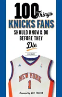 100 cosas que los fans de los Knicks deberían saber y hacer antes de morir - 100 Things Knicks Fans Should Know & Do Before They Die