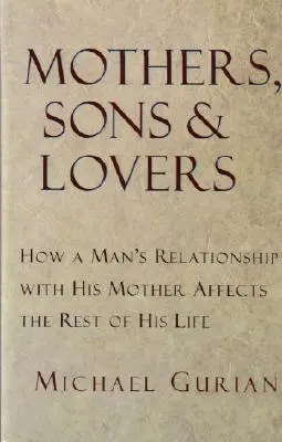 Madres, hijos y amantes: Cómo la relación de un hombre con su madre afecta al resto de su vida - Mothers, Sons, and Lovers: How a Man's Relationship with His Mother Affects the Rest of His Life