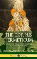 El Corpus Hermeticum: Iniciación al Hermetismo, La Hermética de Hermes Trimegisto (Tapa dura) - The Corpus Hermeticum: Initiation into Hermetics, The Hermetica of Hermes Trismegistus (Hardcover)