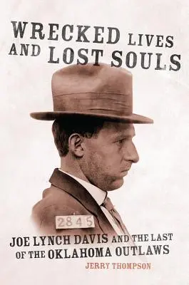 Vidas destrozadas y almas perdidas: Joe Lynch Davis y los últimos forajidos de Oklahoma - Wrecked Lives and Lost Souls: Joe Lynch Davis and the Last of the Oklahoma Outlaws