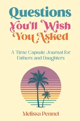 Preguntas que desearías haber hecho: Una cápsula del tiempo para padres e hijas - Questions You'll Wish You Asked: A Time Capsule Journal for Fathers and Daughters