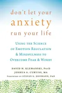 No dejes que tu ansiedad dirija tu vida: Cómo utilizar la ciencia de la regulación de las emociones y la atención plena para superar el miedo y la preocupación - Don't Let Your Anxiety Run Your Life: Using the Science of Emotion Regulation and Mindfulness to Overcome Fear and Worry