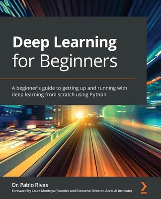 Aprendizaje profundo para principiantes: Una guía para principiantes para ponerse en marcha con el aprendizaje profundo desde cero usando Python - Deep Learning for Beginners: A beginner's guide to getting up and running with deep learning from scratch using Python