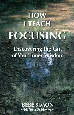 Cómo enseño Focusing: Descubrir el don de la sabiduría interior - How I Teach Focusing: Discovering the Gift of Your Inner Wisdom