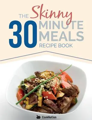 Libro de recetas de comidas en 30 minutos: Gran Comida, Recetas Fáciles, Preparadas y Cocinadas en 30 Minutos o Menos. Todo por debajo de 300, 400 y 500 calorías - The Skinny 30 Minute Meals Recipe Book: Great Food, Easy Recipes, Prepared & Cooked In 30 Minutes Or Less. All Under 300,400 & 500 Calories