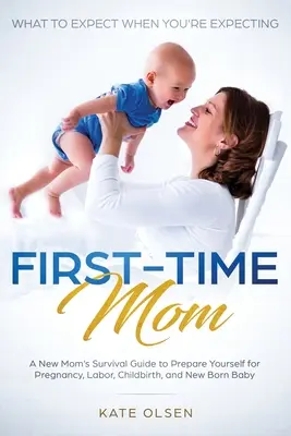 Mamá primeriza: Qué esperar cuando se está esperando: Guía de supervivencia de la madre primeriza para prepararse para el embarazo, el parto y el alumbramiento, - First-Time Mom: What to Expect When You're Expecting: A New Mom's Survival Guide to Prepare Yourself for Pregnancy, Labor, Childbirth,