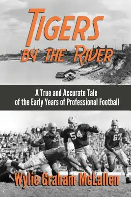 Tigres junto al río: Una historia real y precisa de los primeros días del fútbol profesional - Tigers by the River: A True and Accurate Tale of the Early Days of Pro Football